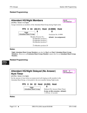 Page 462FF5: Groups Section 400-Programming
Page 5-10
     l     DBS 576 (USA) issued 05/20/98 576-13-400
FF1System
FF2Tr u n k s
FF3Extensions
FF4FF-/Soft Keys
FF5Groups
FF6TRS/ARS
0   System
Configuration
FF7Appl ications
FF8Maintenance Introduction
Appe ndix  A
Appe ndix  B
FF1System
FF2Tr u n k s
FF3Extensions
FF4FF-/Soft Keys
FF5Groups
FF6TRS/ARS
0   System
Configuration
FF7Appli cations
FF8Maintenance Introduction
Appe ndix A
Appe ndix B
Related Programming:
      
Notes:
Night Attendant Hunt Group Members...