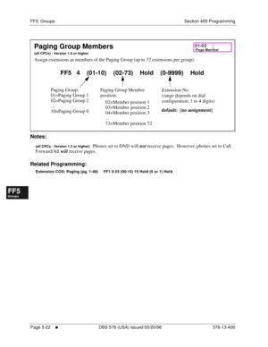 Page 474FF5: Groups Section 400-Programming
Page 5-22
     l     DBS 576 (USA) issued 05/20/98 576-13-400
FF1System
FF2Tr u n k s
FF3Extensions
FF4FF-/Soft Keys
FF5Groups
FF6TRS/ARS
0   System
Configuration
FF7Appl ications
FF8Maintenance Introduction
Appe ndix  A
Appe ndix  B
FF1System
FF2Tr u n k s
FF3Extensions
FF4FF-/Soft Keys
FF5Groups
FF6TRS/ARS
0   System
Configuration
FF7Appli cations
FF8Maintenance Introduction
Appe ndix A
Appe ndix B
           
Notes:
(all CPCs - Version 1.3 or higher)   Phones set to...