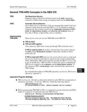 Page 481Section 400-Programming FF6: TRS/ARS
576-13-400 DBS 576 (USA) issued 05/20/98
     l     Page 6-3
FF1System
FF2Tr u n k s
FF3Extensions
FF4FF-/Soft Keys
FF5Groups
FF6TRS/ARS
0   System
Configuration
FF7Appl ications
FF8Maintenance Introduction
Appe ndix  A
Appe ndix  B
FF1System
FF2Tr u n k s
FF3Extensions
FF4FF-/Soft Keys
FF5Groups
FF6TRS/ARS
0   System
Configuration
FF7Appli cations
FF8Maintenance Introduction
Appe ndix A
Appe ndix B
General TRS/ARS Concepts in the DBS 576
TRS:Toll Restriction Service....