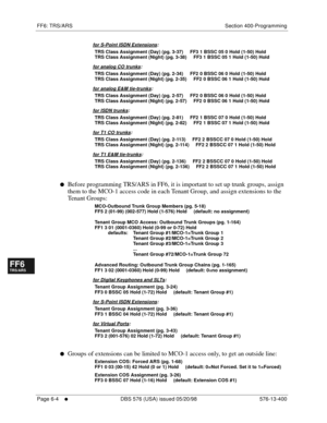 Page 482FF6: TRS/ARS Section 400-Programming
Page 6-4
     l     DBS 576 (USA) issued 05/20/98 576-13-400
FF1System
FF2Tr u n k s
FF3Extensions
FF4FF-/Soft Keys
FF5Groups
FF6TRS/ARS
0   System
Configuration
FF7Appl ications
FF8Maintenance Introduction
Appe ndix  A
Appe ndix  B
FF1System
FF2Tr u n k s
FF3Extensions
FF4FF-/Soft Keys
FF5Groups
FF6TRS/ARS
0   System
Configuration
FF7Appli cations
FF8Maintenance Introduction
Appe ndix A
Appe ndix B
for S-Point ISDN Extensions:
TRS Class Assignment (Day) (pg. 3-37)...