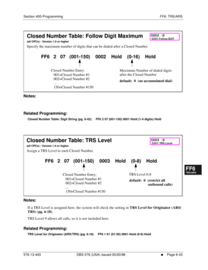 Page 521Section 400-Programming FF6: TRS/ARS
576-13-400 DBS 576 (USA) issued 05/20/98
     l     Page 6-43
FF1System
FF2Tr u n k s
FF3Extensions
FF4FF-/Soft Keys
FF5Groups
FF6TRS/ARS
0   System
Configuration
FF7Appl ications
FF8Maintenance Introduction
Appe ndix  A
Appe ndix  B
FF1System
FF2Tr u n k s
FF3Extensions
FF4FF-/Soft Keys
FF5Groups
FF6TRS/ARS
0   System
Configuration
FF7Appli cations
FF8Maintenance Introduction
Appe ndix A
Appe ndix B
          
Notes:
Related Programming:
Closed Number Table: Digit...