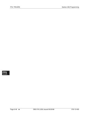 Page 526FF6: TRS/ARS Section 400-Programming
Page 6-48
     l     DBS 576 (USA) issued 05/20/98 576-13-400
FF1System
FF2Tr u n k s
FF3Extensions
FF4FF-/Soft Keys
FF5Groups
FF6TRS/ARS
0   System
Configuration
FF7Appl ications
FF8Maintenance Introduction
Appe ndix  A
Appe ndix  B
FF1System
FF2Tr u n k s
FF3Extensions
FF4FF-/Soft Keys
FF5Groups
FF6TRS/ARS
0   System
Configuration
FF7Appli cations
FF8Maintenance Introduction
Appe ndix A
Appe ndix B 