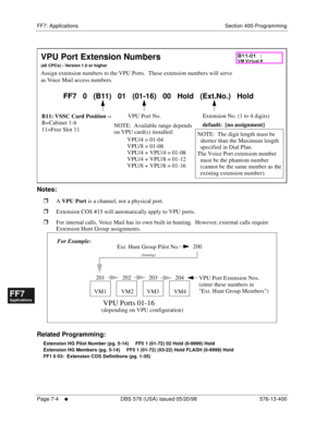 Page 530FF7: Applications Section 400-Programming
Page 7-4
     l     DBS 576 (USA) issued 05/20/98 576-13-400
FF1System
FF2Tr u n k s
FF3Extensions
FF4FF-/Soft Keys
FF5Groups
FF6TRS/ARS
0   System
Configuration
FF7Appl ications
FF8Maintenance Introduction
Appe ndix  A
Appe ndix  B
FF1System
FF2Tr u n k s
FF3Extensions
FF4FF-/Soft Keys
FF5Groups
FF6TRS/ARS
0   System
Configuration
FF7Appli cations
FF8Maintenance Introduction
Appe ndix A
Appe ndix B
      
Notes:
r
A 
VPU Port is a channel, not a physical port....