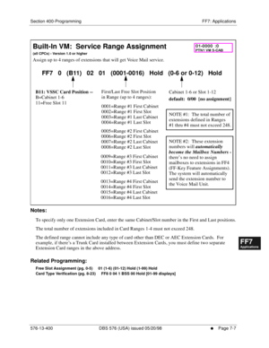 Page 533Section 400-Programming FF7: Applications
576-13-400 DBS 576 (USA) issued 05/20/98
     l     Page 7-7
FF1System
FF2Tr u n k s
FF3Extensions
FF4FF-/Soft Keys
FF5Groups
FF6TRS/ARS
0   System
Configuration
FF7Appl ications
FF8Maintenance Introduction
Appe ndix  A
Appe ndix  B
FF1System
FF2Tr u n k s
FF3Extensions
FF4FF-/Soft Keys
FF5Groups
FF6TRS/ARS
0   System
Configuration
FF7Appli cations
FF8Maintenance Introduction
Appe ndix A
Appe ndix B
       
Notes:
To specify only one Extension Card, enter the...