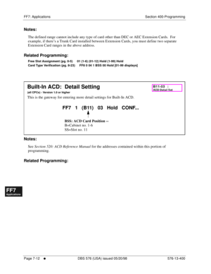 Page 538FF7: Applications Section 400-Programming
Page 7-12
     l     DBS 576 (USA) issued 05/20/98 576-13-400
FF1System
FF2Tr u n k s
FF3Extensions
FF4FF-/Soft Keys
FF5Groups
FF6TRS/ARS
0   System
Configuration
FF7Appl ications
FF8Maintenance Introduction
Appe ndix  A
Appe ndix  B
FF1System
FF2Tr u n k s
FF3Extensions
FF4FF-/Soft Keys
FF5Groups
FF6TRS/ARS
0   System
Configuration
FF7Appli cations
FF8Maintenance Introduction
Appe ndix A
Appe ndix B
Notes:
The defined range cannot include any type of card other...