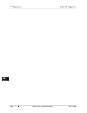 Page 544FF7: Applications Section 400-Programming
Page 7-18
     l     DBS 576 (USA) issued 05/20/98 576-13-400
FF1System
FF2Tr u n k s
FF3Extensions
FF4FF-/Soft Keys
FF5Groups
FF6TRS/ARS
0   System
Configuration
FF7Appl ications
FF8Maintenance Introduction
Appe ndix  A
Appe ndix  B
FF1System
FF2Tr u n k s
FF3Extensions
FF4FF-/Soft Keys
FF5Groups
FF6TRS/ARS
0   System
Configuration
FF7Appli cations
FF8Maintenance Introduction
Appe ndix A
Appe ndix B 