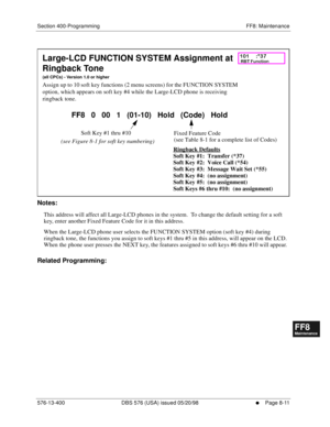 Page 555Section 400-Programming FF8: Maintenance
576-13-400 DBS 576 (USA) issued 05/20/98
     l     Page 8-11
FF1System
FF2Tr u n k s
FF3Extensions
FF4FF-/Soft Keys
FF5Groups
FF6TRS/ARS
0   System
Configuration
FF7Appl ications
FF8Maintenance Introduction
Appe ndix  A
Appe ndix  B
FF1System
FF2Tr u n k s
FF3Extensions
FF4FF-/Soft Keys
FF5Groups
FF6TRS/ARS
0   System
Configuration
FF7Appli cations
FF8Maintenance Introduction
Appe ndix A
Appe ndix B
          
Notes:
This address will affect all Large-LCD phones...