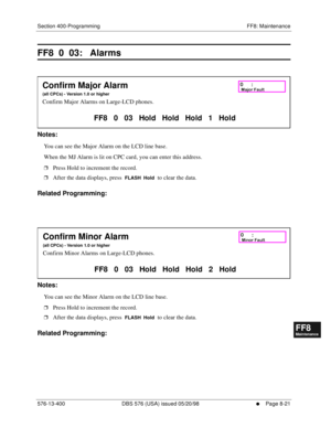 Page 565Section 400-Programming FF8: Maintenance
576-13-400 DBS 576 (USA) issued 05/20/98
     l     Page 8-21
FF1System
FF2Tr u n k s
FF3Extensions
FF4FF-/Soft Keys
FF5Groups
FF6TRS/ARS
0   System
Configuration
FF7Appl ications
FF8Maintenance Introduction
Appe ndix  A
Appe ndix  B
FF1System
FF2Tr u n k s
FF3Extensions
FF4FF-/Soft Keys
FF5Groups
FF6TRS/ARS
0   System
Configuration
FF7Appli cations
FF8Maintenance Introduction
Appe ndix A
Appe ndix B
FF8  0  03:   Alarms
        
Notes:
You can see the Major Alarm...