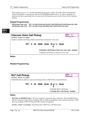 Page 86FF1: System Programming Section 400-Programming
Page 1-24
     l     DBS 576 (USA) issued 05/20/98 576-13-400
FF1System
FF2Tr u n k s
FF3Extensions
FF4FF-/Soft Keys
FF5Groups
FF6TRS/ARS
0   System
Configuration
FF7Appl ications
FF8Maintenance Introduction
Appe ndix  A
Appe ndix  B
FF1System
FF2Tr u n k s
FF3Extensions
FF4FF-/Soft Keys
FF5Groups
FF6TRS/ARS
0   System
Configuration
FF7Appli cations
FF8Maintenance Introduction
Appe ndix A
Appe ndix B
If this address is set to “1” (system automatically...