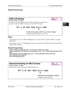 Page 89Section 400-Programming FF1: System Programming
576-13-400 DBS 576 (USA) issued 05/20/98
     l     Page 1-27
FF1System
FF2Tr u n k s
FF3Extensions
FF4FF-/Soft Keys
FF5Groups
FF6TRS/ARS
0   System
Configuration
FF7Appl ications
FF8Maintenance Introduction
Appe ndix  A
Appe ndix  B
FF1System
FF2Tr u n k s
FF3Extensions
FF4FF-/Soft Keys
FF5Groups
FF6TRS/ARS
0   System
Configuration
FF7Appli cations
FF8Maintenance Introduction
Appe ndix A
Appe ndix B
Related Programming:
        
Notes:
If this address is...