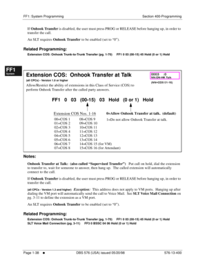 Page 100FF1: System Programming Section 400-Programming
Page 1-38
     l     DBS 576 (USA) issued 05/20/98 576-13-400
FF1System
FF2Tr u n k s
FF3Extensions
FF4FF-/Soft Keys
FF5Groups
FF6TRS/ARS
0   System
Configuration
FF7Appl ications
FF8Maintenance Introduction
Appe ndix  A
Appe ndix  B
FF1System
FF2Tr u n k s
FF3Extensions
FF4FF-/Soft Keys
FF5Groups
FF6TRS/ARS
0   System
Configuration
FF7Appli cations
FF8Maintenance Introduction
Appe ndix A
Appe ndix B
If Onhook Transfer is disabled, the user must press PROG...