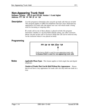 Page 162Non Appearing Trunk HoldFFl
Non-Appearing Trunk Hold
Software VersionCPC-S and CPC-M, Version 1 0 and higherAddress 
FFl 2# l# 10# (0 or l)#
DescriptionUse this program to determine who can pick up trunk calls that are on hold
This program applies to DBS 824 telephones that don t have dedicated key
appearances for trunk calls (the phone user can t tell which trunk is being
used for incoming or outgoing calls)
If a trunk call on one of these phones is placed on hold, this program
determines whether it is...