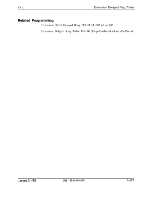 Page 255FFlExtension Delayed Ring Timer
Related ProgrammingExtension 
(BLF) Delayed Ring FF1 2# l# 27# (0 or l)#Extension Delayed Ring Table FF4 
8# (TargetExtPort)# (SourceExtPort)#
Issued 3/l/95DBS 824-10-400l-107 