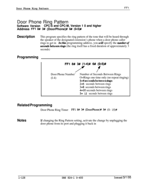 Page 276Door Phone Ring PatternFFl
Door Phone Ring Pattern
Software VersionCPC-S and CPC-M, Version 1 0 and higherAddress 
FFl 8# 3## (DoorPhone)# 6# (O-5)##
DescriptionThis program specifies the ring pattern of the tone that will be heard through
the speaker of the designated extension’s phone when a door phone caller
rings to get in
In this programming address, you will specify the number of
seconds between rings 
(the ring itself has a fixed duration of approximately 3
seconds)
Programming
FFl 8#3#/-4)#...