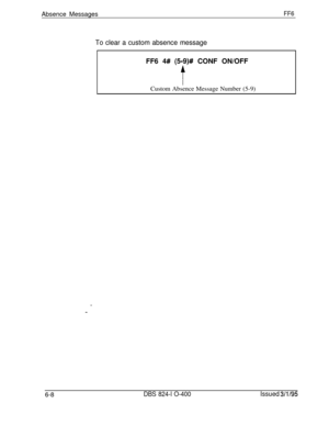 Page 389Absence MessagesFF6
To clear a custom absence messageFF6 
4# (59)# CONF ON/OFF
tCustom Absence Message Number (5-9)
6-8
DBS 824-l O-400Issued 3/l /95 