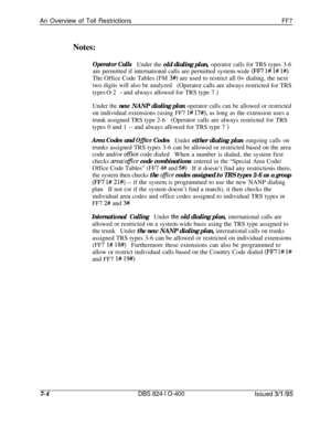 Page 397An Overview of Toll RestrictionsFF7
Notes:
Operator CallsUnder the old dialing plan, operator calls for TRS types 3-6are permitted if international calls are permitted system-wide 
(FF7 l# l# l#)The Office Code Tables (FM 
3#) are used to restrict all 0+ dialing, the next
two digits will also be analyzed(Operator calls are always restricted for TRS
types O-2- and always allowed for TRS type 7 )
Under the new NANP dialing plan operator calls can be allowed or restrictedon individual extensions (using FF7...