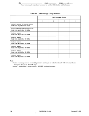 Page 485Siteuaterage -or-These forms may be reproduced as needed by certified DBS Dealers and Technicians
Table 13: Call Coverage Group Member
CailCoverageGroup
1234
Position 1 secretary (1st covering position)
FF44#(1-4)1#(10 69orlOO 699)P
Position 2secretary(2nd covering position)
FF44#(1-4)2#(10 69orlOO 699)#
Position3 member
FF4 4#(1-4)3#(10 69 or100 699)#
Position4 member
FF44#(1 4)4#(10 69oriOO 699)#
Position5 member
FF44#(1 4)!5#(10 69orlOO 699)#
Position6 member
FF44#(1-4)6#(10 69or100699)#
Position7...