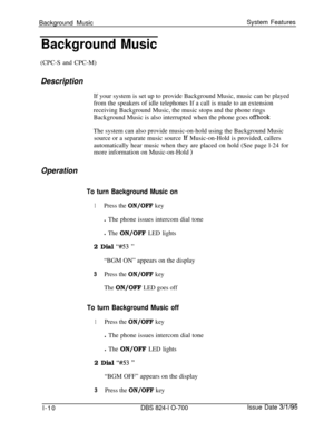 Page 529Background MusicSystem FeaturesBackground Music(CPC-S and CPC-M)
DescriptionIf your system is set up to provide Background Music, music can be played
from the speakers of idle telephones If a call is made to an extension
receiving Background Music, the music stops and the phone rings
Background Music is also interrupted when the phone goes 
offhookThe system can also provide music-on-hold using the Background Music
source or a separate music source 
lf Music-on-Hold is provided, callers
automatically...