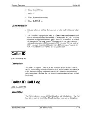 Page 532System FeaturesCaller ID
2Press the AUTO key
3Press “* ’
4Enter the extension number
5Press the HOLD key
Considerationsl
External callers do not hear the tones sent to voice mail, but internal callers
dolThe Extension Copy program (FF9 
2# l-24# l-24##) should not be used
to copy extension settings that include a Call Forward ID Code
Copyingextension settings in this manner allows the copy “destination” to retrieve
the messages of the copy “source
” For example, if you copy extension
settings from...