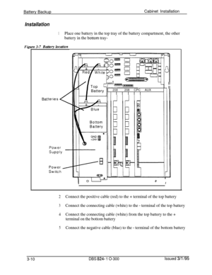 Page 58Battery BackupCabinet InstallationInstallation
Fil
1Place one battery in the top tray of the battery compartment, the other
battery in the 
b&tom tray-
Bat
I II//l-l II
? ‘ II
rl IBattery
208208 CPC AUX
Ill I I I I I
e
I0 10I
2Connect the positive cable (red) to the + terminal of the top battery
3Connect the connecting cable (white) to the - terminal of the top battery
4Connect the connecting cable (white) from the top battery to the +
terminal on the bottom battery
5Connect the negative cable (blue) to...