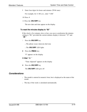 Page 586Attendant FeaturesSystem Time and Date Control9Enter four digits for hours and minutes (24-hr tune)
For example, for 11 00 a m , enter “1100 
’10 Press #
11 Press the ON/OFF keyThe new date and time appear on the display
To reset the minutes display to “00 ”If the clock is five minutes slow or fast, you can re-synchronize the minutes
setting to “00,” provided the current minutes display is between 
“ 55” and
‘ 05 ”
1Press the ON/OFF keyl The phone issues intercom dial tone
l The ON/OFF LED lights
2Press...