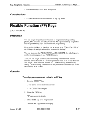 Page 626Key Telephone FeaturesFlexible Function (FF) Keys
l FF3 (Extension) EM/24 Port AssignmentConsiderations
lAn EM/24 console can be connected to any key phone
Flexible Function (FF) Keys(CPC-S and CPC-M)
DescriptionYou can assign frequently used functions to programmable keys on key
phones, DSS consoles, and EM/24 consoles All keys not already assigned as
line or Speed Dialing keys are available for programming
Up to twelve dial keys or six digits can be stored in an 
FF key (The LED of
the FF key will not...