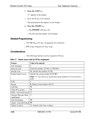 Page 629Flexible Function (FF) Keys
Key Telephone Features2Press the CONF key“C” appears in the display
3Press the FF key to be checked
The programmed data appears on the display
4Press the ON/OFF keyl The ON/OFF LED goes off
l The date and time appear on the display
Related Programming
lFF5 (FF Keys) FF Key Assignments for Extensions
l 
FF9 (Copy Program) FF Key Copy
Considerations
lThe following functions can be assigned to FF keys
Table 3-5Feature access codes for FF key assignments
FeatureCode to be...