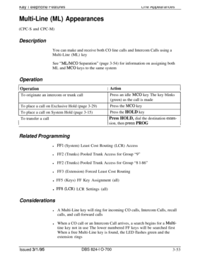 Page 642Key I elepnone t-eawres
Multi-Line (ML) Appearances(CPC-S and CPC-M)
DescriptionYou can make and receive both CO line calls and Intercom Calls using a
Multi-Line (ML) keySee 
“ML/MC0 Separation” (page 3-54) for information on assigning both
ML and 
MC0 keys to the same system
Operation
I OperationIActionITo originate an intercom or trunk callPress an idle 
MC0 key The key blinks
(green) as the call is made
To place a call on Exclusive Hold (page 3-29)
To place a call on System Hold (page 3-15)Press the...