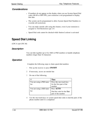 Page 669Speed DialingKey Telephone FeaturesConsiderations
lIf numbers do not appear on the display when you use System Speed Dial
codes (00-89 or 
000-199), your extension is not programmed to display
that data
lThe system can be programmed to allow System Speed Dial Numbers to
override toll restrictions
lYou can make outside calls using this feature, even if your extension is
assigned to Toll Restriction type 2-6
lSpeed Dial code cannot be checked while Station Lockout is activated
Speed Dial Linking(CPC-S and...