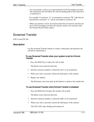 Page 687DSLT FeaturesCall Transfer
lYou can transfer a call to an extension that has Call Forwarding activated
The transferred call will follow the call forwarding path of the extension it
is transferred toFor example, if extension “A” is forwarded to extension 
“B,” calls that are
transferred to extension “A” will be forwarded to extension “B 
”lWhen you transfer a call to an extension that does not answer and does not
have Call Forwarding activated, the transfer recalls your extension after
the Transfer Recall...