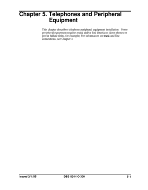 Page 73Chapter 5. Telephones and Peripheral
Equipment
This chapter describes telephone peripheral equipment installationSome
peripheral equipment requires trunk and/or line interfaces (door phones or
power failure units, for example) For information on 
mk and line
connections, see Chapter 4
Issued 3/l /95DBS 824-l O-3005-l 