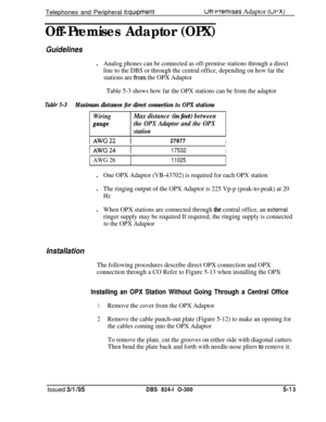 Page 85Telephones and Peripheral kquipmentUtt-tJremises Adaptor (upx)
Off-Premises Adaptor (OPX)
Guidelinesl
Analog phones can be connected as off-premise stations through a direct
line to the DBS or through the central office, depending on how far the
stations are 
from the OPX Adaptor
Table 5-3 shows how far the OPX stations can be from the adaptor
TabL 5-3Maximum distances for direct connection to OPX stations
Wiring
&Pwe
Max distance (in feet) between
the OPX Adaptor and the OPX
station
IAWG22 127877I...