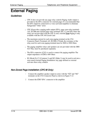 Page 88External PagingTelephones and Peripheral EquipmentExternal Paging
Guidelines
lCPC-S does not provide any page relay controls Paging Audio output is
provided at the EPA connector for external pages It is recommended that
the EPA output be connected to a voice-activated amplifier to eliminate
background “white” noise
lCPC-M provides a paging audio output (EPA), page zone relay terminals
(AZ, 
21-24) and external page relay terminals (B2, C2 and M2) Since the
relays are not provided with the CPC-S card,...