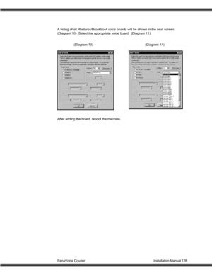 Page 129PanaVoice Courier                                                                           Installation Manual 128 A listing of all Rhetorex/Brooktrout voice boards will be shown in the next screen.
(Diagram 10)  Select the appropriate voice board.  (Diagram 11)
                  (Diagram 10)                                                         (Diagram 11)
After adding the board, reboot the machine. 