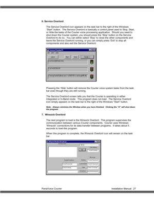 Page 28PanaVoice Courier                                                                           Installation Manual 27 6. Service Overlord
The Service Overlord icon appears on the task bar to the right of the Windows
“Start” button.  The Service Overlord is basically a control panel used to Stop, Start,
or Hide the tasks of the Courier voice processing application.  Should you need to
shut down the Courier system, you should press the ‘Stop’ button on the Service
Overlord to do so.  You can either select...