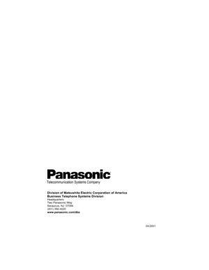 Page 16Telecommunication Systems Company Division of Matsushita Electric Corporation of America 
Business Telephone Systems Division 
Headquarters 
Two Panasonic Way 
Secaucus, NJ  07094 
(201) 392-4220 
www.panasonic.com/dbs 04/2001  