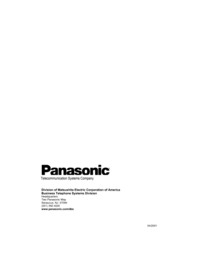 Page 16Telecommunication Systems Company Division of Matsushita Electric Corporation of America 
Business Telephone Systems Division 
Headquarters 
Two Panasonic Way 
Secaucus, NJ  07094 
(201) 392-4220 
www.panasonic.com/dbs 04/2001  