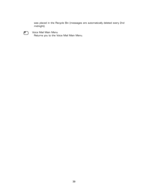 Page 44was  placed  in  the  Recycle  Bin  (messages  are  automatically  deleted  every  2nd
midnight).
Voice Mail Main Menu
Returns you to the Voice Mail Main Menu.
#
39 