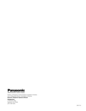 Page 46PanasonicTelecommunication Systems Company
Division of Panasonic Communications & Systems Company
Unit of Matsushita Electric Corporation of America
Business Telephone Systems Division
Headquarters2 Panasonic Way
Secaucus, NJ 07094
(201) 392-4220
DBS-TUG 