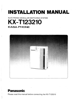 Page 1INSTALLATION MANUAL 
ELECTRONIC MODULAR SWITCHING SYSTEM 
KX-T123210 
EASA-PHONE 
Panasonic 
Please read this manual before connecting the KX-T123210  