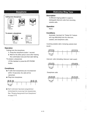 Page 138Calling from Doorphone 
Press Confirmation Talk ;;pto;hone 
1 second tone 
Operation 
None 
To answer a doorphone Conditions 
or 
Lift 
handset Press 
SP-PHONE 
Operation 
Calling from the doorphone. 
1. Press the doorphone button 1 second. 
2. Wait for the other party’s voice after hearing 
the confirmation tone and then start talking. 
To answer a doorp hone 
Lift the handset or press the SP-PHONE 
button. 
Conditions 
0 
0 If calls from doorphones are not answered 
within 15 seconds, the calls will be...