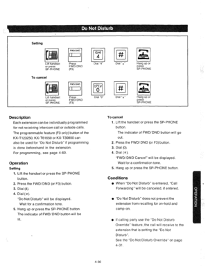 Page 155Setting 
Lift handset 
or press 
SP-PHONE 
To cancel 
Press 
FWD/DND 
(F3) Dial “4” Hang up or 
press 
SP-PHONE 
QPER 
1 (0 
0 
Lift handset Press Dial “0” 
or press FWD/DND 
SP-PHONE 
(F3) Dial “a” Hang 
press 
SP-PHONE 
Description To cancel 
Each extension can be individually programmed 
for not receiving intercom call or outside calls. 
The programmable feature (F3 only) button of the 
KX-Tl23250, KX-T616.50 or KX-T30850 can 
also be used for “Do Not Disturb” if programming 
is done beforehand in the...