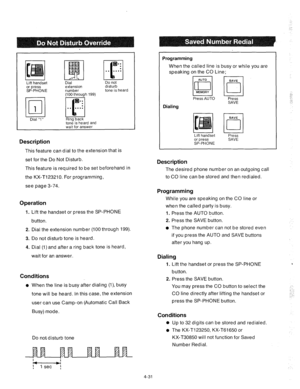 Page 156I Lift handset 
or press 
SP-PHONE 
Dl 
1 
Dial “1” Dial 
extension 
number 
(100 through 
Rino back 
tone is heard and 
wait for answer Do not 
disturb 
tone is heard 
Description 
This feature can dial to the extension that is 
set for the Do Not Disturb. 
This feature is required to be set beforehand in 
the KX-T123210. For programming, 
see page 3-74. 
Operation 
1. Lift the handset or press the SP-PHONE 
button. 
2. Dial the extension number (100 through 199). 
3. Do not disturb tone is heard. 
4....