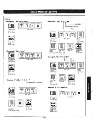 Page 159Setting 
Message 1. “Will Return Soon” 
pqiqq 
Lift handset Dial “751#” 
or press 
SP-PHONE 
Hang up or 
press 
SP-PHONE 
Message 2. “Gone Home” I 
I I I I Lift handset Dial “752s” 
or press 
SP-PHONE 
I I Hang up or 
press 
SP-PHONE 
Message 3. “At Ext 1 2 3 ” 
I 
extension number 
I I I I Lift handset Dial “753” 
or press 
SP-PHONE 
Dial - Dial “#” 
extension 
number 
(100 through 199) Hang up or 
press 
SP-PHONE 
Message 4. “Back at lo:23 AM” 
l-l-l- 
Lift handset 
or press 
SP-PHONE Dial “7%. 
Enter...