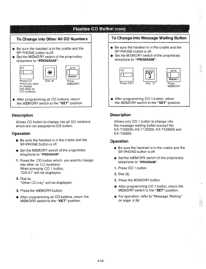 Page 180To Change into Other Ali CO Numbers To Change into Message Waiting Button 
l Be sure the handset is in the cradle and the 
SP-PHONE button is off. 
l Set the MEMORY switch of the proprietary 
telephone to 
“PROGRAM”. 
Press CO 
which you want 
to change 
into other all 
CO numbers Dial ‘W 
Press 
MEMORY 
l After programming all CO buttons, return l After programming CO 1 button, return 
the MEMORY switch to the 
“SET” position. the MEMORY switch to the “SET” position. 
Description Description 
Allows CO...