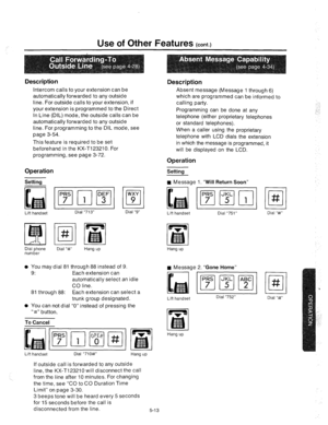 Page 199Use of Other Features (cont.) 
Description Description 
Intercom calls to your extension can be 
automatically forwarded to any outside 
line. For outside calls to your extension, if 
your extension is programmed to the Direct 
In Line (DIL) mode, the outside calls can be 
automatically forwarded to any outside 
line. For programming to the DIL mode, see 
page 3-54. 
This feature is required to be set 
beforehand in the KX-T123210. For 
programming, see page 3-72. Absent message (Message 1 through 6)...