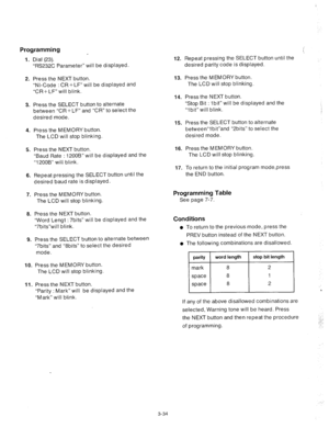 Page 76Programming 
1. Dial (23). 12. 
“RS232C Parameter” will be displayed. 
2. 
Press the NEXT button. 
“NI-Code : CR + LF” will be displayed and 
“CR+ LF” will blink. 
13. 
14. 
3. Press the SELECT button to alternate 
between 
“CR+LF and “CR” to select the 
desired mode. 
15. 
4. Press the MEMORY button. 
The LCD will stop blinking. 
5. Press the NEXT button. 
“Baud Rate : 12008” will be displayed and the 
“12006” will blink. 
16. 
17. 
6. Repeat pressing the SELECT button until the 
desired baud rate is...