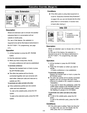 Page 152into Extension Conditions 
Lift handset 
orpress extension hear a busy 
SP-PHONE number tone 
c A 3-party 
(100 throuoh conference is 
1 
i99) - L now established1 
Description 
. Allows an extension user to intrude into another 
extension that is in conversation with an 
outside or inside party. 
For use of this feature, the extension is 
required to be set for this feature beforehand in 
the M-T12321 1. For programming, see page 
3-74. 
Operation 
1. 
2. 
3. Lift the handset or press the SP- PHONE...