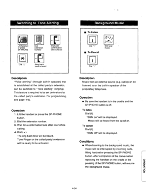 Page 177Lift handset Dial 
or press 
SP-PHONE extension 
numbe.r 
Ring back 
tone is heard Wait until 
confirmation 
tone is heard 
Description Description 
“Voice alerting” (through built-in speaker) that 
is established at the called party’s extension, 
can be switched to “Tone alerting” (ringing). 
This feature is required to be set beforehand at 
the called party’s extension. For programming, 
see page 4-60. Music from an external source (e.g. radio) can be 
listened to on the built-in speaker of the...