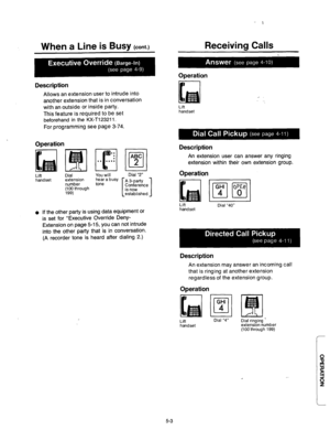 Page 213When a Line is BUSY (cont.) 
Description 
Allows an extension user to intrude into 
another extension that is in conversation 
with an outside or inside party. 
This feature is required to be set 
beforehand in the KX-T123211. 
For programming see page 3-74. 
Operation 
pJ*- 
. 
. 
II . . . . . . 
 
Lift 
handset Dial You will 
extension hear a busy 
number tone 
v;; through Dial “2” 
A 3-party 
Conference 
is now 
established 
l If the other party is using data equipment or 
is set for “Executive...